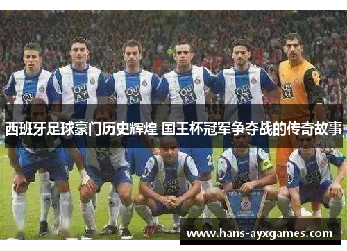 西班牙足球豪门历史辉煌 国王杯冠军争夺战的传奇故事 西班牙足球豪门历史辉煌 国王杯冠军争夺战的传奇故事