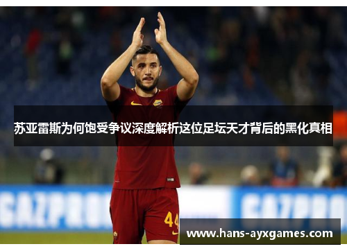 苏亚雷斯为何饱受争议深度解析这位足坛天才背后的黑化真相