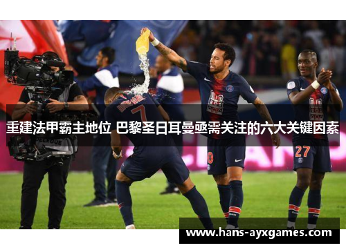 重建法甲霸主地位 巴黎圣日耳曼亟需关注的六大关键因素 重建法甲霸主地位 巴黎圣日耳曼亟需关注的六大关键因素