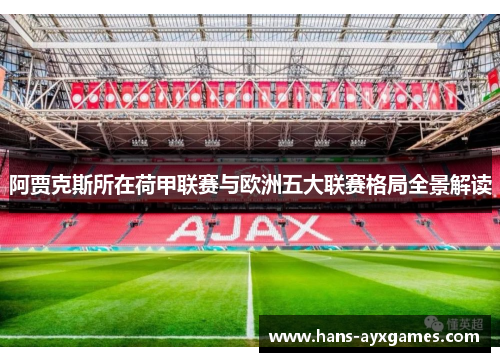 阿贾克斯所在荷甲联赛与欧洲五大联赛格局全景解读 阿贾克斯所在荷甲联赛与欧洲五大联赛格局全景解读
