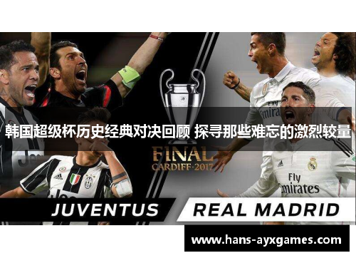 韩国超级杯历史经典对决回顾 探寻那些难忘的激烈较量