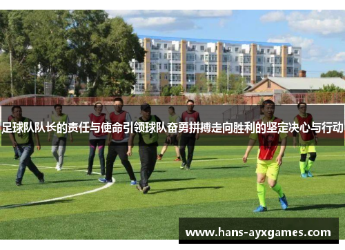足球队队长的责任与使命引领球队奋勇拼搏走向胜利的坚定决心与行动