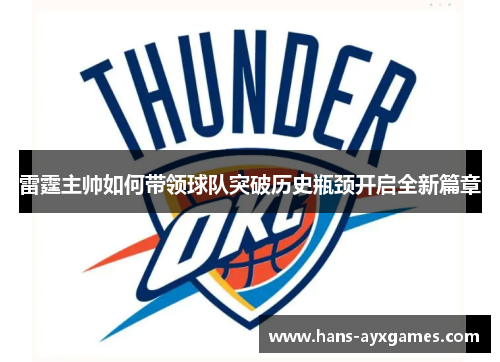 雷霆主帅如何带领球队突破历史瓶颈开启全新篇章 雷霆主帅如何带领球队突破历史瓶颈开启全新篇章