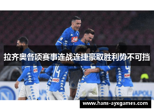 拉齐奥各项赛事连战连捷豪取胜利势不可挡 拉齐奥各项赛事连战连捷豪取胜利势不可挡