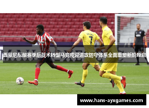 西蒙尼酝酿赛季后战术转型马竞或迎进攻防守体系全面重塑新阶段启 西蒙尼酝酿赛季后战术转型马竞或迎进攻防守体系全面重塑新阶段启